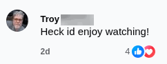 Facebook comment from Troy: “Heck id enjoy watching!”